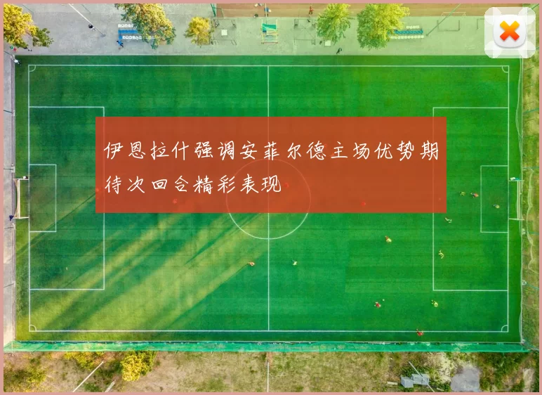 伊恩拉什强调安菲尔德主场优势期待次回合精彩表现