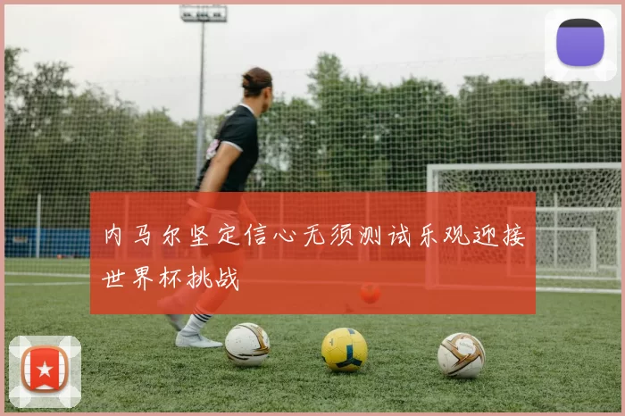 内马尔坚定信心无须测试乐观迎接世界杯挑战